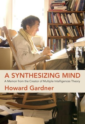 A Synthesizing Mind: A Memoir from the Creator of Multiple Intelligences The...