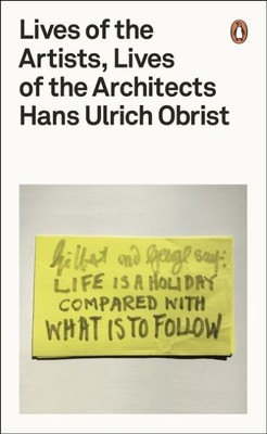 Hans Ulrich Obrist Lives of the Artists, Lives of the Architects