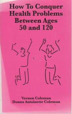 How to Conquer Health Problems Between Ages 50 and 120: The Beginners Guide to a