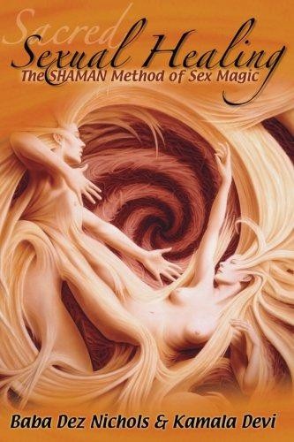 Sacred Sexual Healing: The SHAMAN Method of Sex Magic - Devi, Kamala