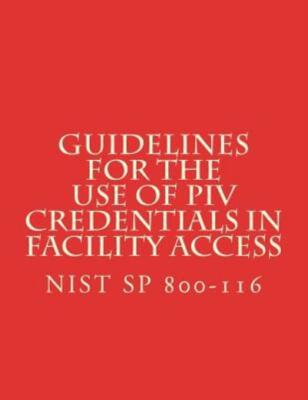 Guidelines For The Use Of Piv Credentials In Facility Access: Nist Sp 800-116