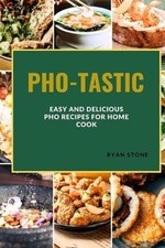 Pho-Tastic: Easy and Delicious PHO Recipes for the Home Cook by Ryan Stone Paper
