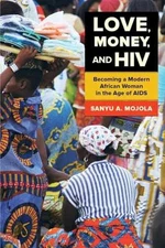 Love, Money, and HIV: Becoming a - Paperback, by Mojola Sanyu A. - Acceptable