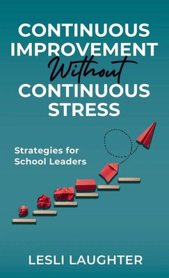 Continuous Improvement Without Continuous Stress | Strategies for School Leaders