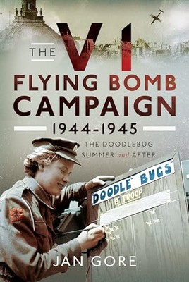 Der V1 Fliegende Bombenfeldzug 1944-1945: Der Doodlebug Sommer und danach von Jan Go