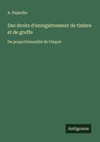 Des Droits D'enregistrement De Timbre Et De Greffe A. Dujardin