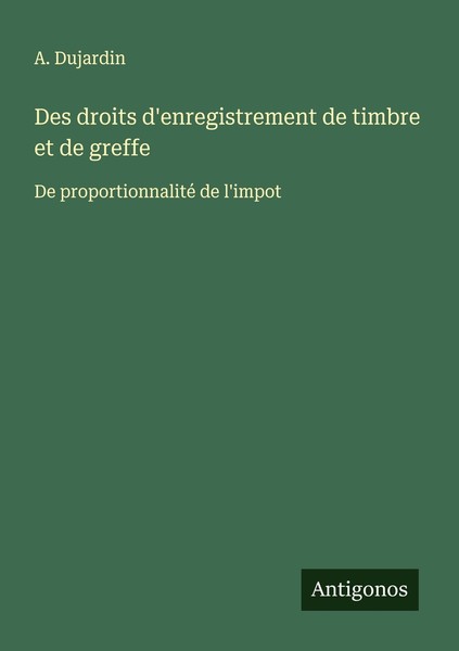 Des Droits D'enregistrement De Timbre Et De Greffe A. Dujardin-image