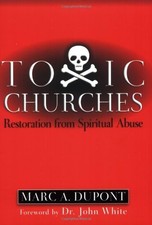 Toxic Churches: Restoration from Spiritual Abuse by Marc A. Dupont Paperback The