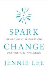 Spark Change: 108 Provocative Questions for Spiritual Evolution by Jennie Lee