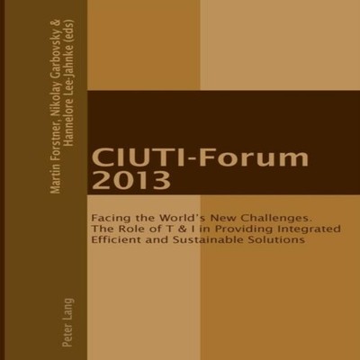 CIUTI-Forum 2013 Facing the World's New Challenges. The Role of T