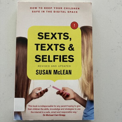 Sexts, Texts and Selfies : How to Keep Your Children Safe in the