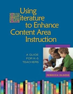 Using Literature to Enhance Content Area Instruction : A Guide fo