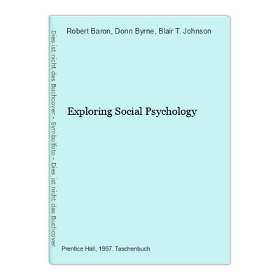Exploring Social Psychology A. Baron, Robert, Donn Byrne and Blair T. Johnson: