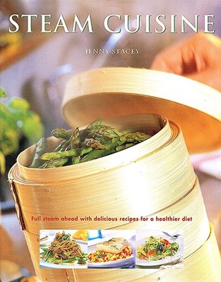 Steam Cuisine: Full Steam Ahead with 100 Delicious Recipes for a Healthier D...