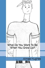 What Do You Want To Be When You Grow Up? by Aimee Hughes (English) Paperback Boo