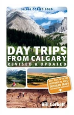 Day Trips from Calgary: 3rd Edition (Revised and Updated) (Best of Alberta) ...