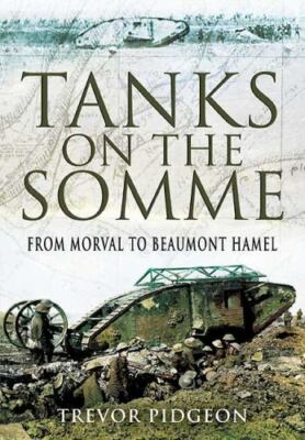 Tanks on the Somme: From Morval to Beaumont Hamel by Trevor Pidgeon: Used
