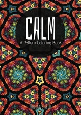 Calm, A Pattern Coloring Book: Relaxing Designs for Kids, Teens & Adults (The Pa