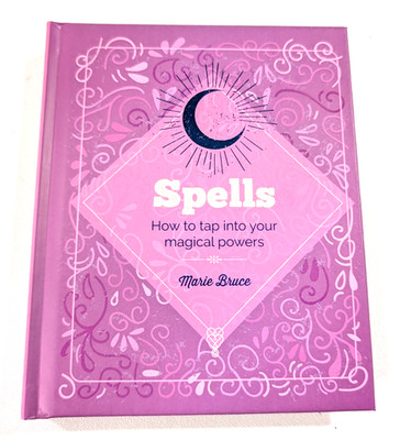 Spells: How to Tap Into Your Magical Powers by Marie Bruce