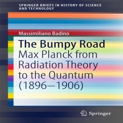 The Bumpy Road Max Planck from Radiation Theory to the Quantum (1
