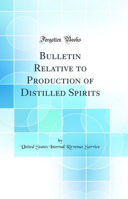 Bulletin Relative to Production of Distilled Spirits (Classic Reprint)