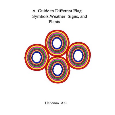 A Guide to Different Flag Symbols, Weather Signs and Plants by Uchenna S. Ani (E