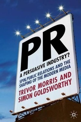 PR- A Persuasive Industry?: Spin, Pub..., Trevor Morris