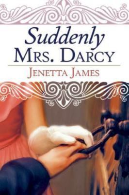 Suddenly Mrs. Darcy by James, Jenetta