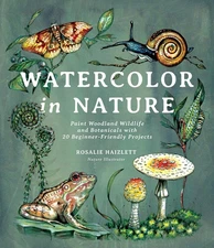 Watercolor in Nature: Paint Woodland Wildlife and Botanicals with 20 Beginne...
