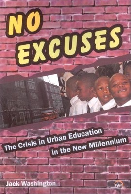 No Excuses: The Crisis in Urban Education in the New Millenium by Jack Washingt