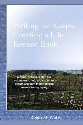 Writing for Keeps: Creating a Life Review Book: A guide for hospice staff and vo