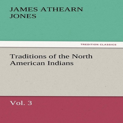 Traditions of the North American Indians Vol. 3 James Athearn Jon