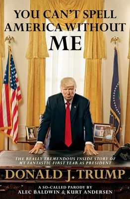 You Can't Spell America Without Me: The Really Tremendous Inside Story of My...