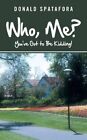 Who, Me?: You've Got to Be Kidding! by Donald Spatafora (Paperback / softback, 2013)