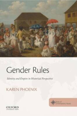 Gender Rules: Identity and Empire in Historical Perspective (THE ROOTS OF - GOOD