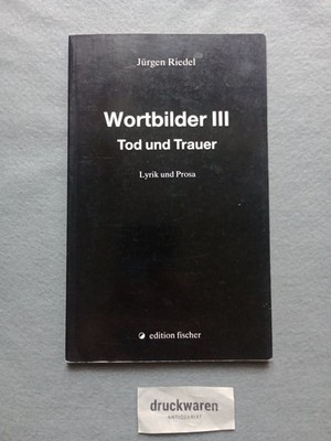 Riedel, Jürgen: Wortbilder III : Tod und Trauer : Lyrik und Prosa. Riedel, Jürge