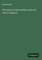The History Of The Rebellion And Civil Wars In England Edward Hyde