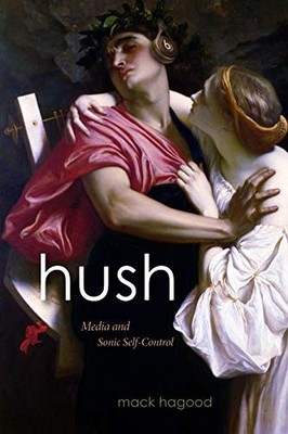 HUSH: MEDIA AND SONIC SELF-CONTROL (SIGN, STORAGE, By Mack Hagood **Excellent**