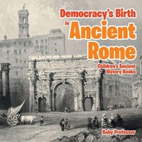 Baby | Democracy's Birth In Ancient Rome-Children's Ancient History Books | Buch