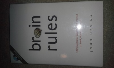 Brain Rules: 12 Principles for Surviving and Thriving at Work, Home, and Sch...