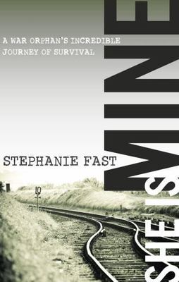 She Is Mine: A War Orphan's Incredible Journey of Survival by Fast, Stephanie