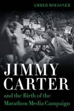 Jimmy Carter and the Birth of the Marathon Media Campaign (Media and - VERY GOOD