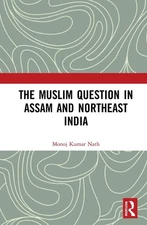 The Muslim Question in Assam and Northeast India by Monoj Kumar Nath Paperback B