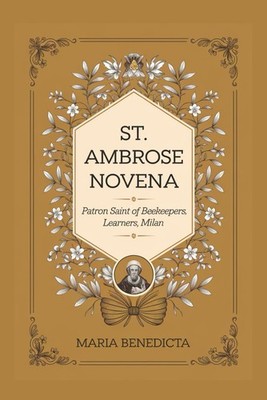 St. Ambrose Novena: Patron Saint of beekeepers, learners, Milan