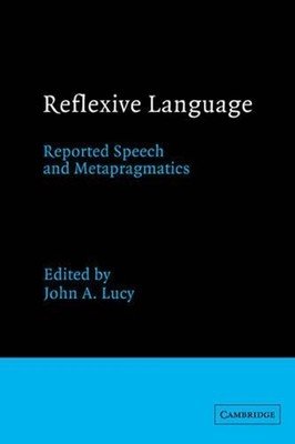 Reflexive Language: Reported Speech and Metapragmatics by John A. Lucy (English)