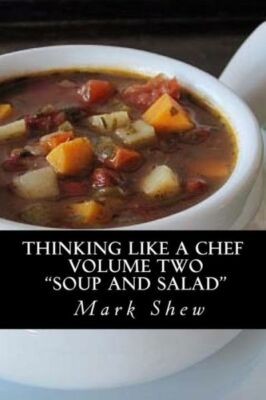 Thinking Like A Chef Volume Two Soup And Salad