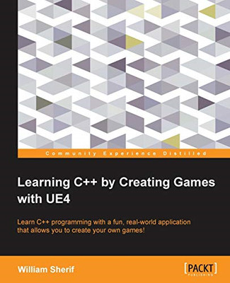 Learning C++ by Creating Games with Ue4 -  NEW William Sherif 2015