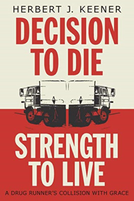 Decision to Die / Strength to Live: a Drug Runner's Col -  NEW Herbert J Keene 2