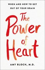 The Power of Heart: When and How to Get Out of Your Brain by Bloch, Amy