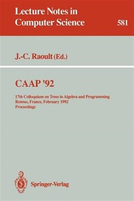 Caap '92 : 17th Colloquium on Trees in Algebra and Programming Rennes, France...